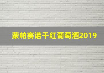 蒙帕赛诺干红葡萄酒2019