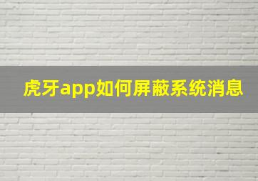 虎牙app如何屏蔽系统消息