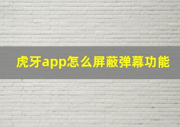 虎牙app怎么屏蔽弹幕功能