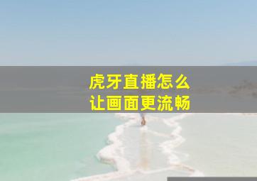 虎牙直播怎么让画面更流畅