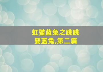 虹猫蓝兔之跳跳娶蓝兔,第二篇