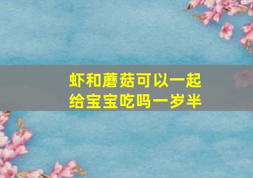 虾和蘑菇可以一起给宝宝吃吗一岁半