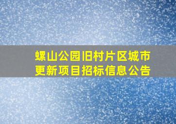 螺山公园旧村片区城市更新项目招标信息公告