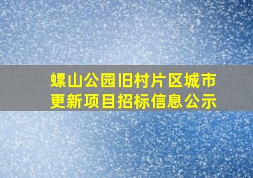 螺山公园旧村片区城市更新项目招标信息公示