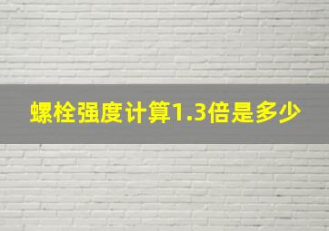 螺栓强度计算1.3倍是多少