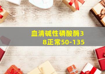 血清碱性磷酸酶38正常50-135