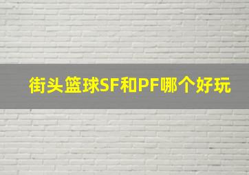 街头篮球SF和PF哪个好玩