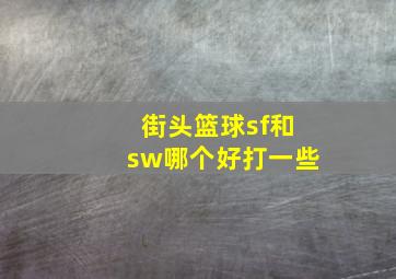 街头篮球sf和sw哪个好打一些