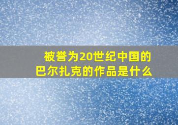 被誉为20世纪中国的巴尔扎克的作品是什么