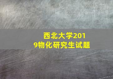 西北大学2019物化研究生试题