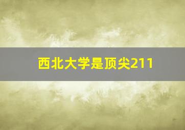 西北大学是顶尖211