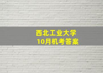 西北工业大学10月机考答案