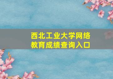 西北工业大学网络教育成绩查询入口