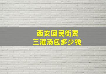 西安回民街贾三灌汤包多少钱