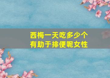 西梅一天吃多少个有助于排便呢女性