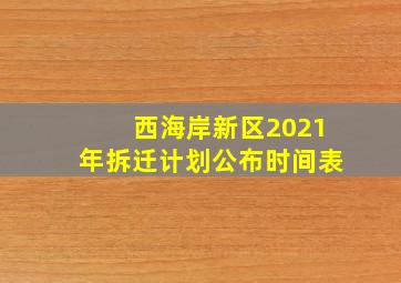 西海岸新区2021年拆迁计划公布时间表