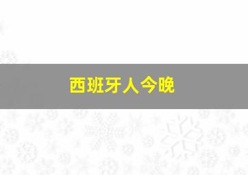 西班牙人今晚