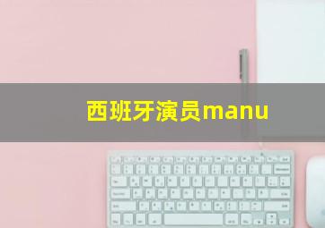 西班牙演员manu