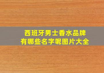 西班牙男士香水品牌有哪些名字呢图片大全