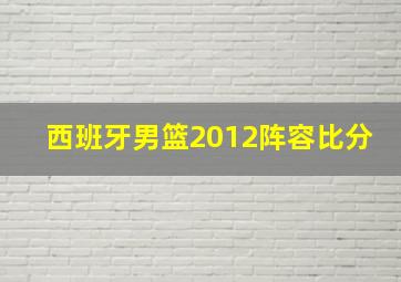 西班牙男篮2012阵容比分