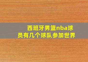 西班牙男篮nba球员有几个球队参加世界