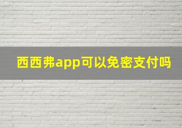 西西弗app可以免密支付吗