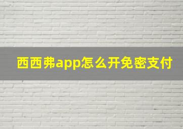 西西弗app怎么开免密支付