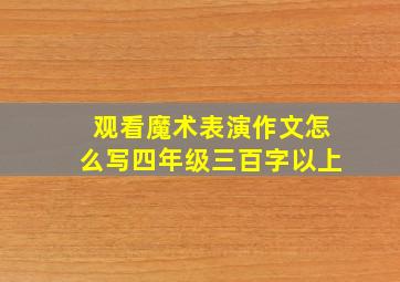 观看魔术表演作文怎么写四年级三百字以上