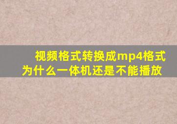 视频格式转换成mp4格式为什么一体机还是不能播放