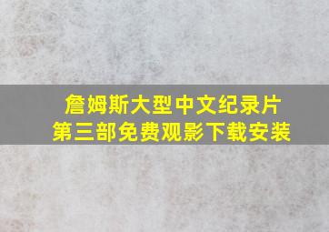 詹姆斯大型中文纪录片第三部免费观影下载安装