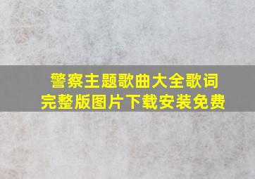 警察主题歌曲大全歌词完整版图片下载安装免费