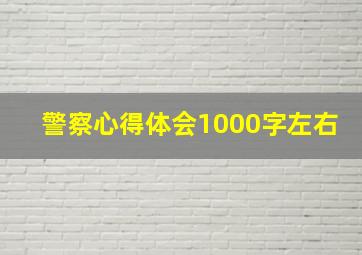 警察心得体会1000字左右