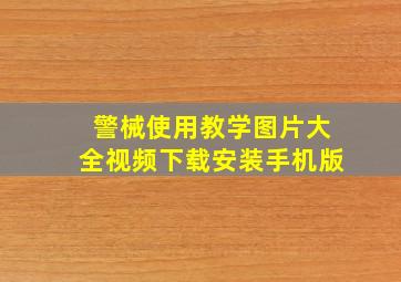 警械使用教学图片大全视频下载安装手机版