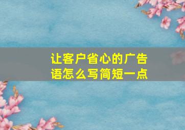 让客户省心的广告语怎么写简短一点