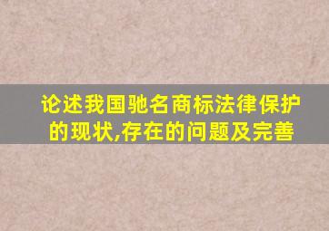 论述我国驰名商标法律保护的现状,存在的问题及完善