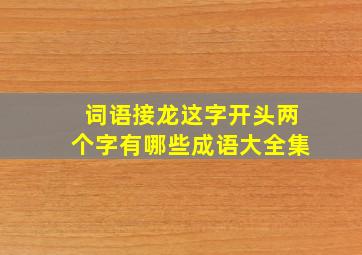 词语接龙这字开头两个字有哪些成语大全集