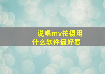 说唱mv拍摄用什么软件最好看