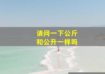 请问一下公斤和公升一样吗