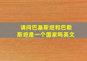 请问巴基斯坦和巴勒斯坦是一个国家吗英文