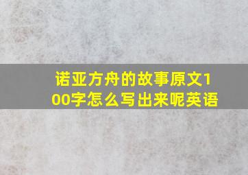 诺亚方舟的故事原文100字怎么写出来呢英语