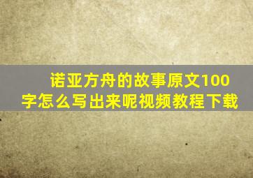 诺亚方舟的故事原文100字怎么写出来呢视频教程下载