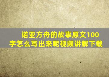 诺亚方舟的故事原文100字怎么写出来呢视频讲解下载