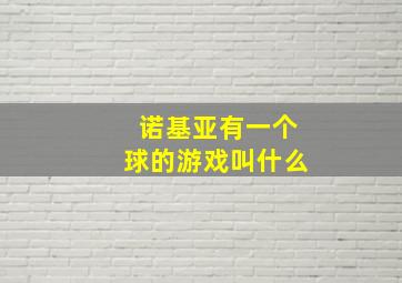 诺基亚有一个球的游戏叫什么