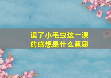 读了小毛虫这一课的感想是什么意思