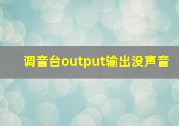 调音台output输出没声音