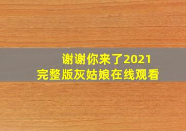 谢谢你来了2021完整版灰姑娘在线观看