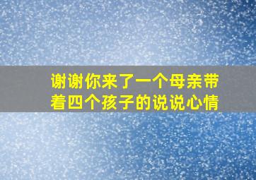 谢谢你来了一个母亲带着四个孩子的说说心情