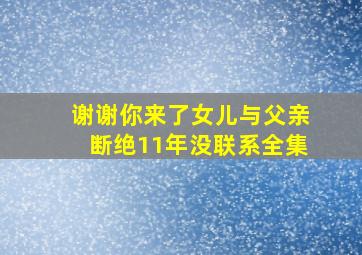 谢谢你来了女儿与父亲断绝11年没联系全集