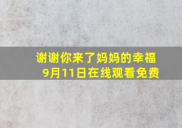 谢谢你来了妈妈的幸福9月11日在线观看免费