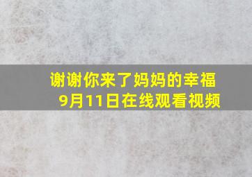 谢谢你来了妈妈的幸福9月11日在线观看视频